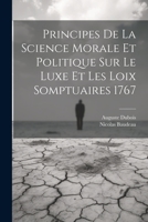 Principes de la science morale et politique sur le luxe et les loix somptuaires 1767 1022202375 Book Cover