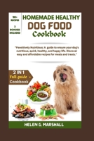 HOMEMADE HEALTHY DOG FOOD COOKBOOK: "Pawsitively Nutritious: A guide to ensure your dog's nutritious, quick, healthy, and happy life. Discover easy and affordable recipes for meals and B0CWPBNBRF Book Cover