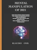 MENTALE MANIPULATION 2021: WIE DER MENSCHLICHE VERSTAND FUNKTIONIERT, DIE BASIS DER MANIPULATION, DIE TECHNIKEN ZUR BEEINFLUSSUNG UND MANIPULATION ... GEHEIMNISSE DER ÜBERZEUGUNG. 1802683925 Book Cover