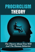 Procirclism Theory: The Theory About Free Will And The Human Behavior: Freedom And Determinis B096XPS76J Book Cover