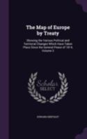 The Map of Europe by Treaty: Showing the Various Political and Territorial Changes Which Have Taken Place Since the General Peace of 1814, Volume 3 1298949718 Book Cover