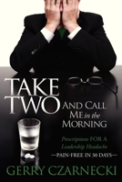 Take Two And Call Me in the Morning: Prescriptions for a Leadership Headache Pain-Free in 30 days 161448323X Book Cover