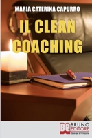 Il Clean Coaching: Come Sfruttare il Pensiero Metaforico per Facilitare il Cliente a Trovare Risposte e Soluzioni in Modo del Tutto Naturale 8861744850 Book Cover