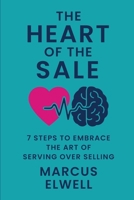 THE HEART OF THE SALE: 7 STEPS TO EMBRACE THE ART OF SERVING OVER SELLING 1917815077 Book Cover