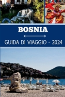 BOSNIA GUIDA DI VIAGGIO 2024: Svelare la chiave per scoprire le emozioni, l'impegno culturale e le fughe tranquille della Bosnia ed Erzegovina (Italian Edition) B0CVFQN1QV Book Cover