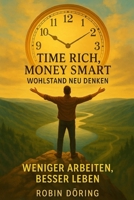 Time Rich, Money Smart: Wohlstand neu denken: Weniger arbeiten, besser leben (German Edition) B0F9WVKSP9 Book Cover