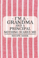 I'm a Grandma and a Principal Nothing Scares Me Recipe Book: Blank Recipe Book to Write in for Women, Bartenders, Drink and Alcohol Log, Document all ... for Women, Wife, Mom, Aunt (6x9 120 pages) 1673326897 Book Cover