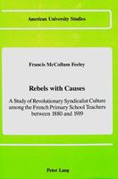 Rebels With Causes: A Study of Revolutionary Syndicalist Culture Among the French Primary School Teachers Between 1880 and 1919 (American University) 082041025X Book Cover