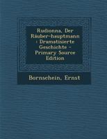 Rudionna, Der Räuber-hauptmann: Dramatisierte Geschichte - Primary Source Edition 0353818607 Book Cover