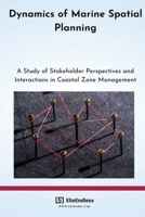 Dynamics of Marine Spatial Planning: A Study of Stakeholder Perspectives and Interactions in Coastal Zone Management B0CQ74MZM9 Book Cover