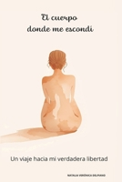 EL CUERPO DONDE ME ESCONDI: UN VIAJE HACIA MI VERDADERA LIBERTAD (Spanish Edition) B0GRQV7JDZ Book Cover