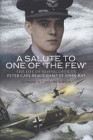 A SALUTE TO ONE OF 'THE FEW': The Life of  Flying Officer Peter Cape Beauchamp St John RAF 1844158764 Book Cover