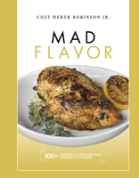 Mad Flavor: 100+ Recipes To Spice Up Your Everyday Cooking 0578859548 Book Cover