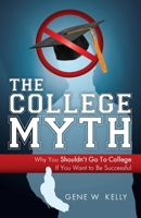 The College Myth: Why You Shouldn't Go To College If You Want To Be Successful 1599321009 Book Cover