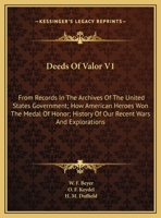 Deeds of Valor V1: From Records in the Archives of the United States Government; How American Heroes Won the Medal of Honor; History of Our Recent Wars and Explorations 1163640042 Book Cover