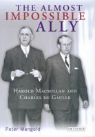 The Almost Impossible Ally: Harold Macmillan and Charles de Gaulle 1850438005 Book Cover