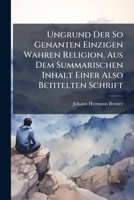 Ungrund Der So Genanten Einzigen Wahren Religion, Aus Dem Summarischen Inhalt Einer Also Betitelten Schrift 1248838572 Book Cover