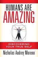 Humans Are Amazing: Discovering Your True Self 1681819589 Book Cover