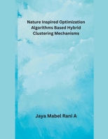 Nature Inspired Optimization Algorithms Based Hybrid Clustering Mechanisms B0CS33QY29 Book Cover