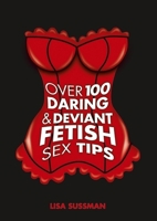Over 100 Daring & Deviant Fetish Sex Tips 1847322026 Book Cover