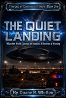 The Quiet Landing: When the World Expected an Invasion, It Received a Warning (The End of Dominion Trilogy) B0H66JWK7P Book Cover