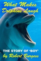 What Makes Dolphins Laugh: The Story of 'Boy' B086G2HVM2 Book Cover