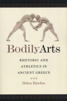 Bodily Arts: Rhetoric and Athletics in Ancient Greece 0292721404 Book Cover