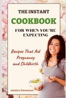 The Instant Cookbook for When You're Expecting: Recipes That Aid Pregnancy and Childbirth B0BCS3YR2G Book Cover