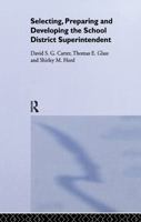 Selecting, Preparing and Developing the School District Superintendent 0750701706 Book Cover