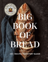 The King Arthur Baking Company Big Book of Bread: 125 Recipes and Techniques for Every Baker (a Cookbook)