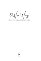 8 Wise Ways 12 Month Wellness Planner: Live the 8Wise Way for Better Mental Health and Wellbeing 1914447328 Book Cover