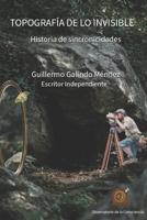TOPOGRAFÍA DE LO INVISIBLE: Historia de sincronicidades (Estudios de las formas de la consciencia de ser) (Spanish Edition) B0GQFMLNHY Book Cover