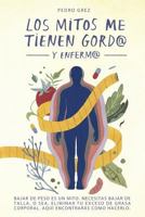 METODO GREZ - Los Mitos Me Tienen Gord@ y Enferm@: Bajar de peso es un mito. Necesitas bajar de talla, o sea, eliminar exceso de grasa corporal. Aquí encontrarás cómo hacerlo. 1974024741 Book Cover