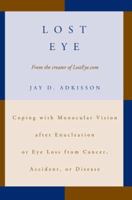 Lost Eye: Coping with Monocular Vision after Enucleation or Eye Loss from Cancer, Accident, or Disease 0595392644 Book Cover