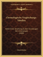 Chronologische Vergleichungs-Tabellen: Nebst Einer Anleitung Zu Den Grundzugen Der Chronologie (1888) 1167525957 Book Cover