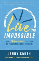 Live the Impossible: How a Wheelchair has Taken Me Places I Never Dared to Imagine 1737086700 Book Cover