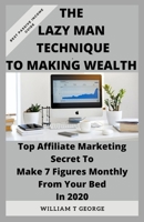 The Lazy Man Technique to Making Wealth: Top Affiliate Marketing Secret To Make 7 Figures Monthly From Your Bed In 2020 B089D33HQG Book Cover