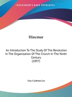 Hincmar: An Introduction to the Study of the Revolution in the Organization of the Church in the Nin 1436870437 Book Cover