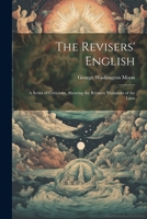 The Revisers' English: A Series of Criticisms, Showing the Revisers Violations of the Laws 1021962376 Book Cover