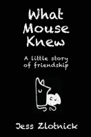 What Mouse Knew: a little story of friendship 1925842037 Book Cover