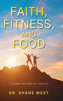 Faith, Fitness, and Food: A Journey to a Healthy Lifestyle B0GFGWW21G Book Cover