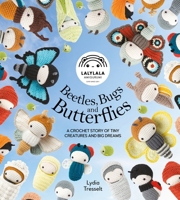 Lalylala's Beetles, Bugs and Butterflies: A Crochet Story of Tiny Creatures and Big Dreams 1446318486 Book Cover