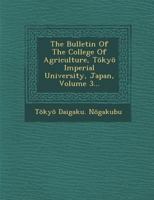 The Bulletin of the College of Agriculture, T KY Imperial University, Japan, Volume 3... 1286918421 Book Cover