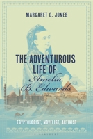 The Adventurous Life of Amelia B. Edwards: Egyptologist, Novelist, Activist 1350293954 Book Cover