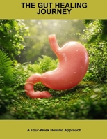 The Gut Healing Journey: A Four-Week Holistic Approach B0G6FFSWL4 Book Cover