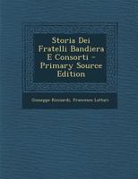 Storia Dei Fratelli Bandiera E Consorti - Primary Source Edition 1295422727 Book Cover