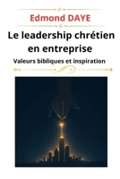 Le leadership chrétien en entreprise: valeurs bibliques et inspiration (French Edition) B0F6ZW4738 Book Cover