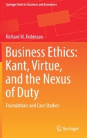 Business Ethics: Kant, Virtue, and the Nexus of Duty: Foundations and Case Studies 3030859967 Book Cover