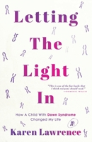 Letting The Light In: How A Child With Down Syndrome Changed My Life. How does it feel to discover that something is wrong with your baby? 1919376429 Book Cover