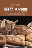 The Essential Bread Machine Cookbook: Easy-to-Follow Guide to Baking Delicious Breads, Buns, Focaccias and Pizzas 1802678808 Book Cover